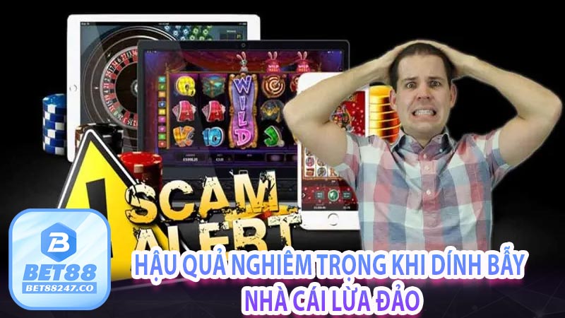 Hậu quả nghiêm trọng khi dính bẫy nhà cái lừa đảo