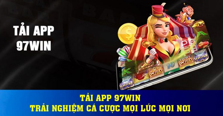 Tải app 97win - Trải nghiệm cá cược mọi lúc mọi nơi